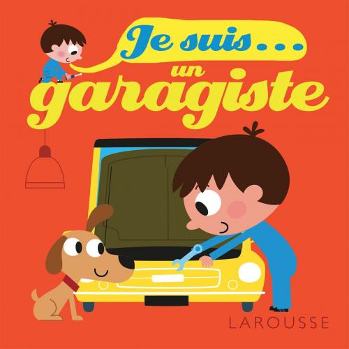 Cover of the book Je suis un garagiste by Agnès Besson, Patrick Morize, Larousse
