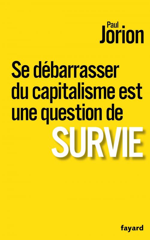 Cover of the book Se débarrasser du capitalisme est une question de survie by Paul Jorion, Fayard
