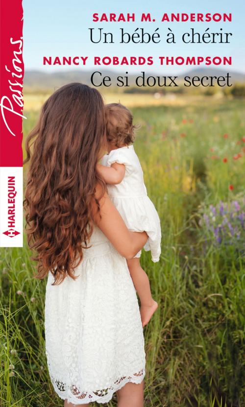 Cover of the book Un bébé à chérir - Ce si doux secret by Sarah M. Anderson, Nancy Robards Thompson, Harlequin