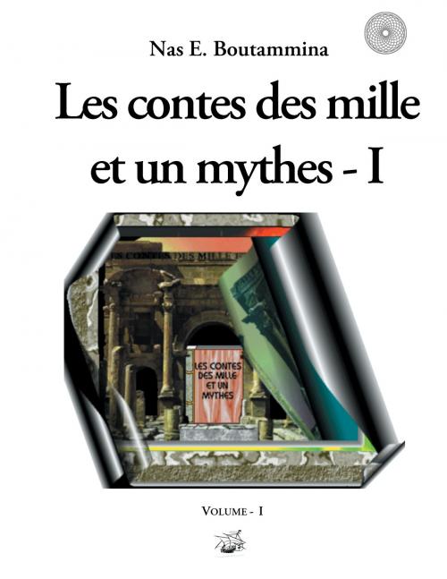 Cover of the book Les contes des mille et un mythes - Volume I by Nas E. Boutammina, Books on Demand