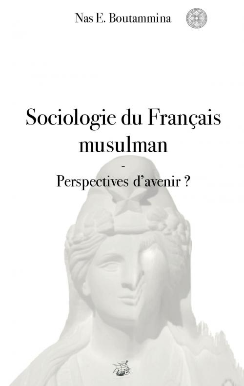 Cover of the book Sociologie du Français musulman - Perspectives d'avenir ? by Nas E. Boutammina, Books on Demand