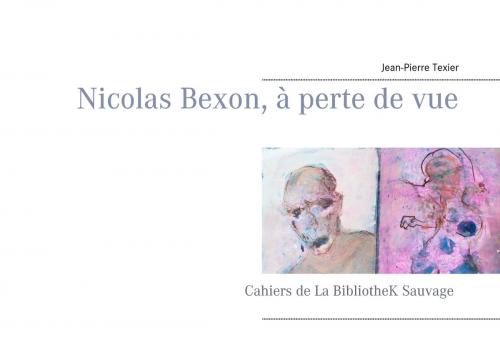 Cover of the book Nicolas Bexon, à perte de vue by Jean-Pierre Texier, Books on Demand