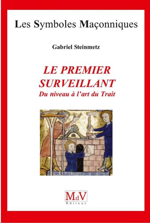 Cover of the book N.74 Le premier surveillant du niveau à l'art du Trait by Gabriel STEINMETZ, MDV - la maison de vie