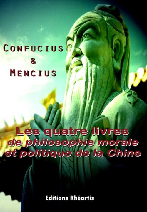 Cover of the book Les quatre livres de philosophie morale et politique de la Chine by Mencius, Confucius, Editions Rhéartis