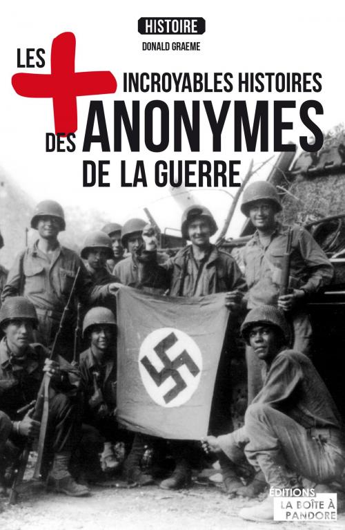 Cover of the book Les plus incroyables histoires des anonymes de la guerre by Donald Graeme, La Boîte à Pandore