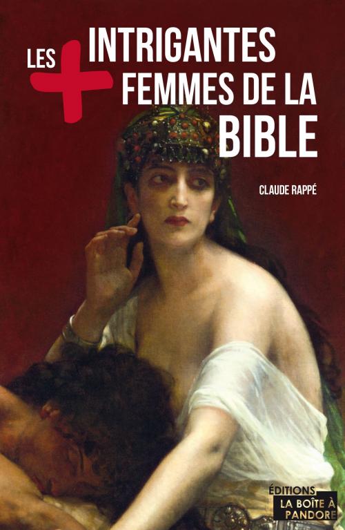 Cover of the book Les plus intrigantes femmes de la Bible by Claude Rappé, La Boîte à Pandore