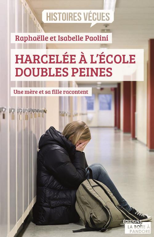 Cover of the book Harcelée à l'école, doubles peines by Raphaëlle Paolini, Isabelle Paolini, Emma Paolini, La Boîte à Pandore