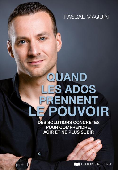 Cover of the book Quand les ados prennent le pouvoir by Pascal MAQUIN, Le Courrier du Livre