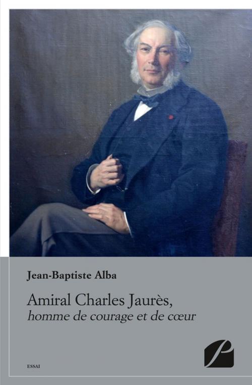 Cover of the book Amiral Charles Jaurès, homme de courage et de coeur by Jean-Baptiste Alba, Editions du Panthéon