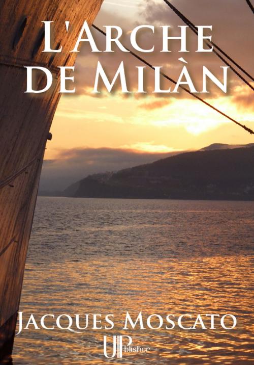 Cover of the book L'Arche de Milàn by Jacques Moscato, UPblisher