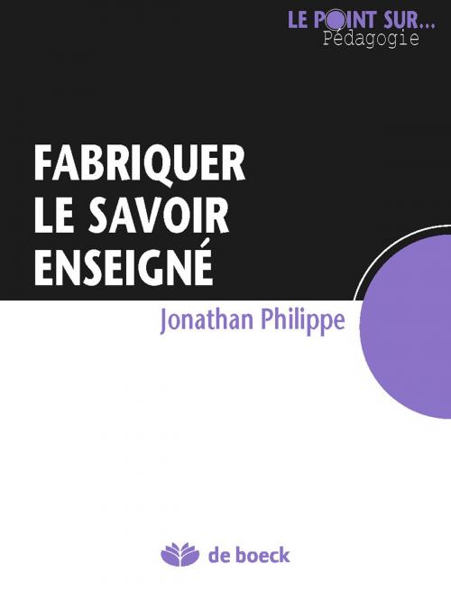 Cover of the book Fabriquer le savoir enseigné by Jonathan Philippe, De Boeck (Pédagogie et Formation)