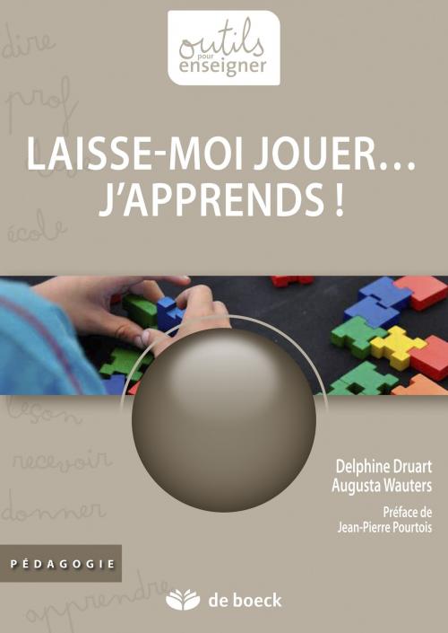 Cover of the book Laisse-moi jouer… j'apprends ! by Delphine Druart, Augusta Wauters, Jean-Pierre Pourtois, De Boeck (Pédagogie et Formation)