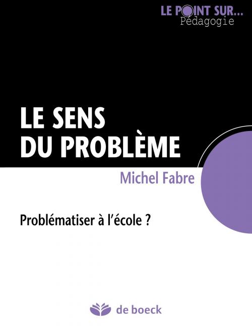 Cover of the book Le sens du problème by Michel Fabre, De Boeck (Pédagogie et Formation)