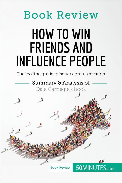 Cover of the book Book Review: How to Win Friends and Influence People by Dale Carnegie by 50MINUTES.COM, 50Minutes.com