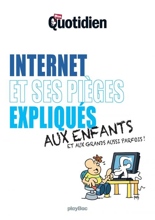 Cover of the book Mon Quotidien - Internet et ses pièges expliqués aux enfants by Collectif, Play Bac