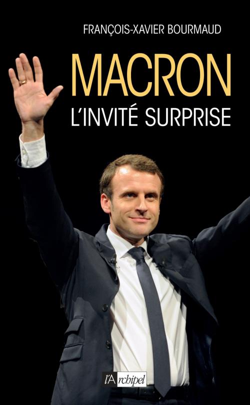 Cover of the book Macron, l'invité surprise by François-Xavier Bourmaud, Archipel