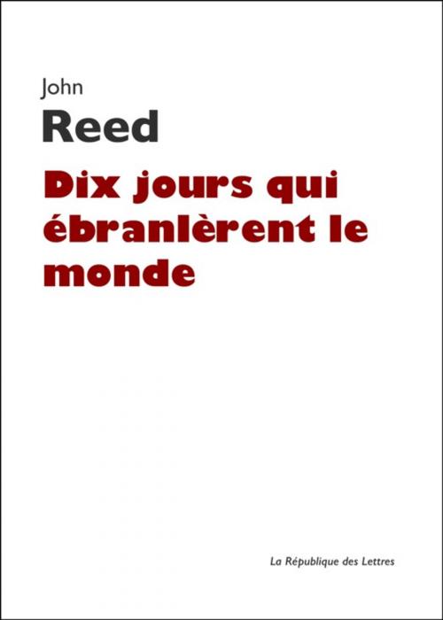 Cover of the book Dix jours qui ébranlèrent le monde by John Reed, République des Lettres