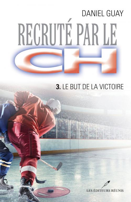 Cover of the book Recruté par le CH 03 : Le but de la victoire by Daniel Guay, LES EDITEURS RÉUNIS