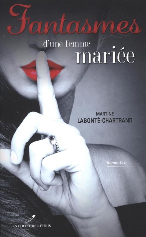 Cover of the book Fantasmes d'une femme mariée by Martine Labonté-Chartrand, LES EDITEURS RÉUNIS
