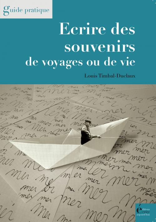 Cover of the book Ecrire des souvenirs de voyages ou de vie by Louis Timbal-Duclaux, Éditions Écrire Aujourd'hui