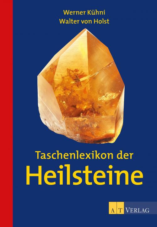 Cover of the book Taschenlexikon der Heilsteine - eBook by Werner Kühni, Walter von Holst, AT Verlag AZ Fachverlage