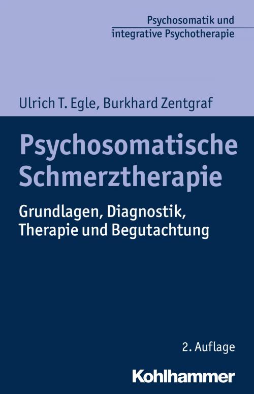 Cover of the book Psychosomatische Schmerztherapie by Ulrich T. Egle, Burkhard Zentgraf, Ulrich T. Egle, Martin Grosse Holtforth, Kohlhammer Verlag