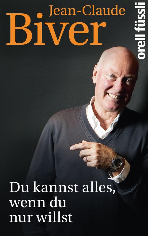 Cover of the book Du kannst alles, wenn Du es nur willst by Jean-Claude Biver, Orell Füssli Verlag