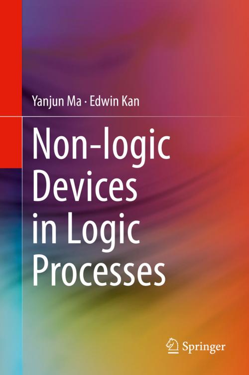 Cover of the book Non-logic Devices in Logic Processes by Yanjun Ma, Edwin Kan, Springer International Publishing