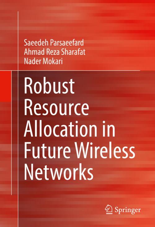 Cover of the book Robust Resource Allocation in Future Wireless Networks by Saeedeh Parsaeefard, Ahmad Reza Sharafat, Nader Mokari, Springer International Publishing