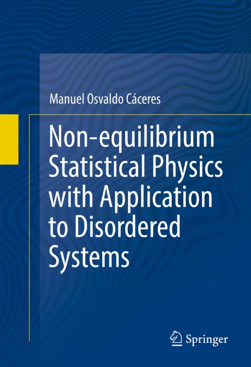 Cover of the book Non-equilibrium Statistical Physics with Application to Disordered Systems by Manuel Osvaldo Cáceres, Springer International Publishing
