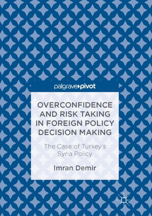 Cover of the book Overconfidence and Risk Taking in Foreign Policy Decision Making by Imran Demir, Springer International Publishing