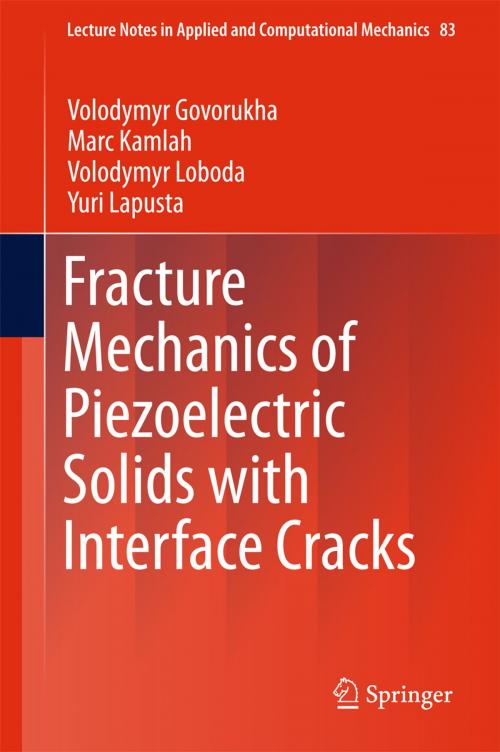 Cover of the book Fracture Mechanics of Piezoelectric Solids with Interface Cracks by Volodymyr Govorukha, Marc Kamlah, Volodymyr Loboda, Yuri Lapusta, Springer International Publishing