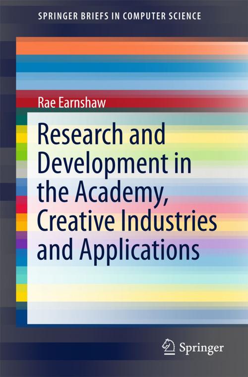 Cover of the book Research and Development in the Academy, Creative Industries and Applications by Rae Earnshaw, Springer International Publishing