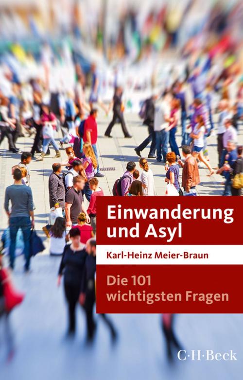Cover of the book Die 101 wichtigsten Fragen: Einwanderung und Asyl by Karl-Heinz Meier-Braun, C.H.Beck