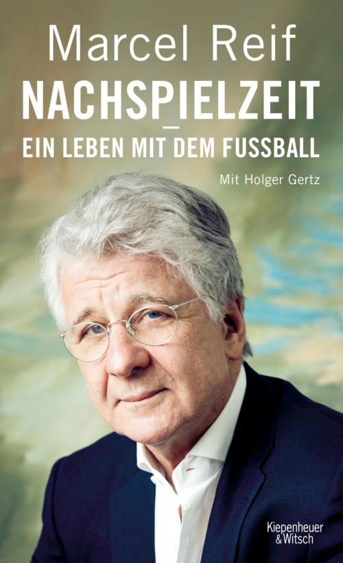 Cover of the book Nachspielzeit - ein Leben mit dem Fußball by Marcel Reif, Holger Gertz, Kiepenheuer & Witsch eBook