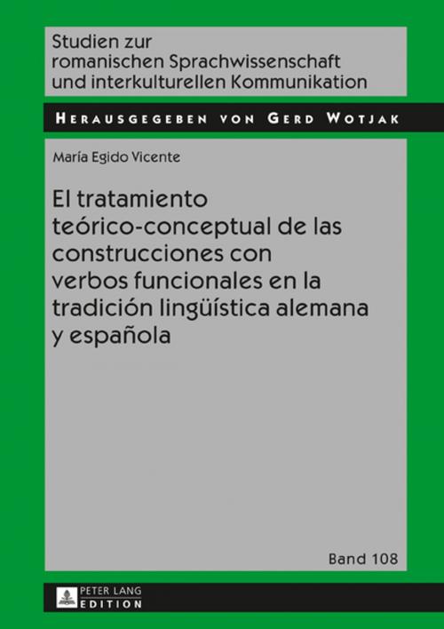 Cover of the book El tratamiento teórico-conceptual de las construcciones con verbos funcionales en la tradición lingueística alemana y española by María Egido Vicente, Peter Lang