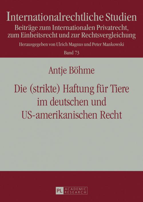 Cover of the book Die (strikte) Haftung fuer Tiere im deutschen und US-amerikanischen Recht by Antje Böhme, Peter Lang