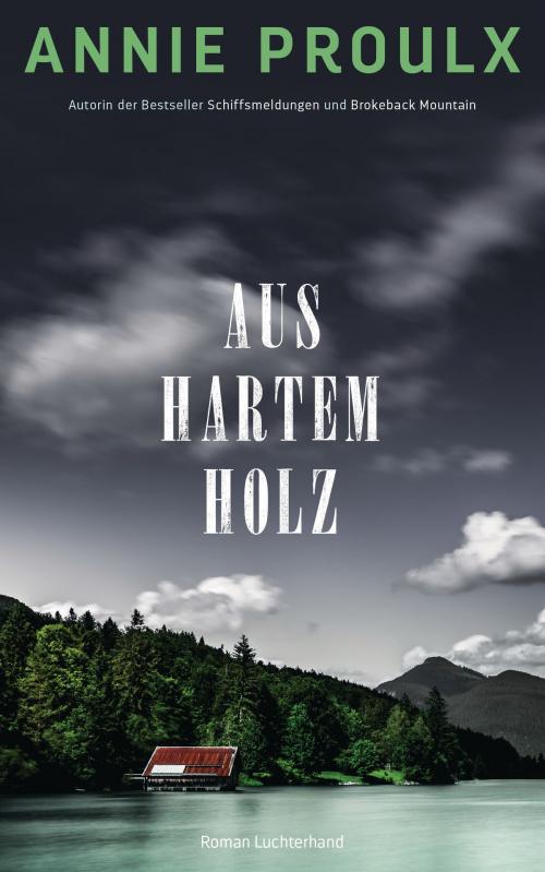 Cover of the book Aus hartem Holz by Annie Proulx, Luchterhand Literaturverlag