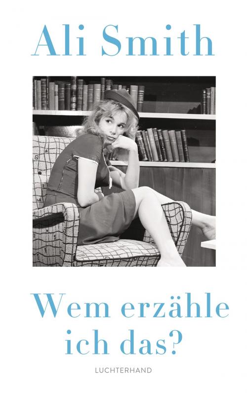 Cover of the book Wem erzähle ich das? by Ali Smith, Luchterhand Literaturverlag