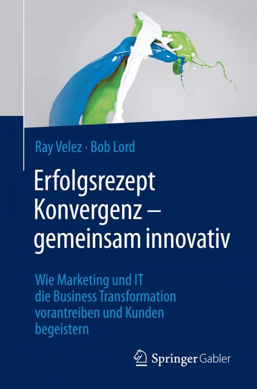 Cover of the book Erfolgsrezept Konvergenz – gemeinsam innovativ by Bob Lord, Ray Velez, Springer Fachmedien Wiesbaden