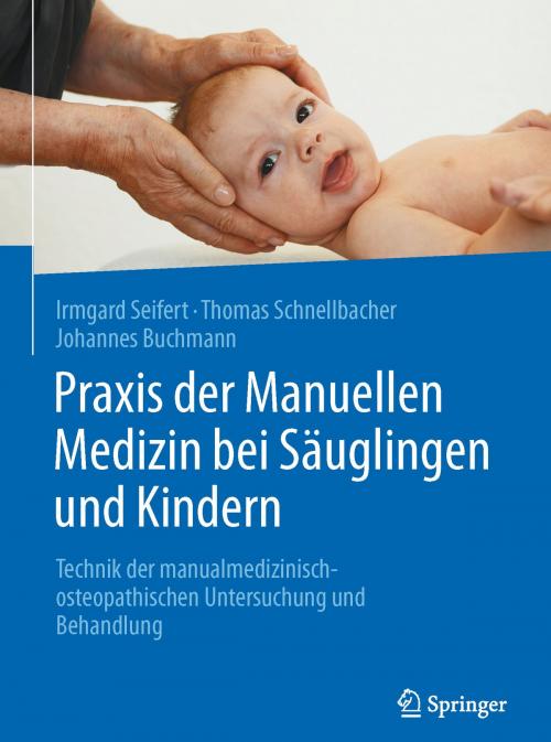 Cover of the book Praxis der Manuellen Medizin bei Säuglingen und Kindern by Irmgard Seifert, Thomas Schnellbacher, Johannes Buchmann, Springer Berlin Heidelberg