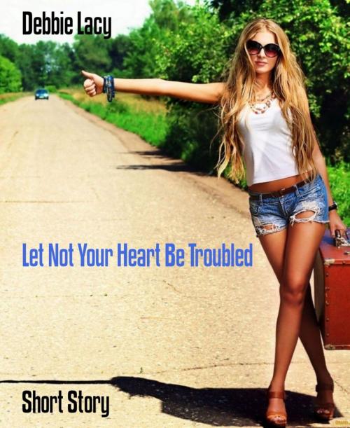 Cover of the book Let Not Your Heart Be Troubled by Debbie Lacy, BookRix
