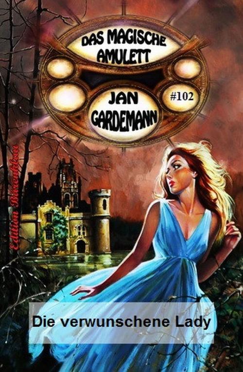 Cover of the book Das magische Amulett #102: Die verwunschene Lady by Jan Gardemann, Uksak E-Books