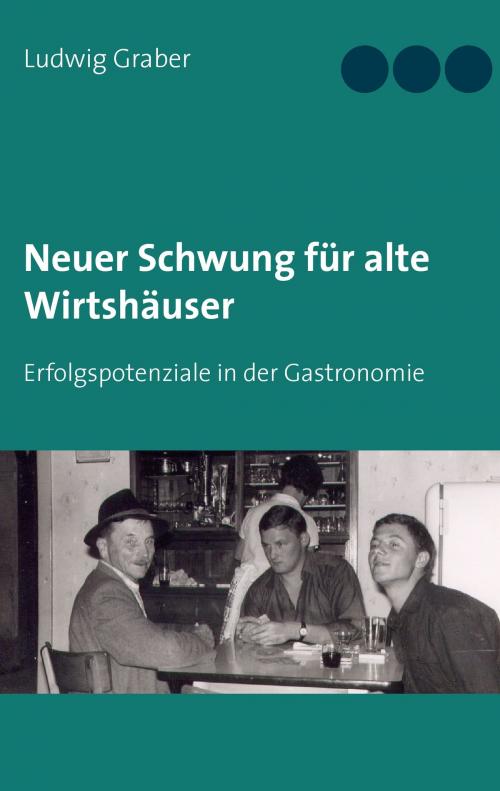 Cover of the book Neuer Schwung für alte Wirtshäuser by Ludwig Graber, Books on Demand