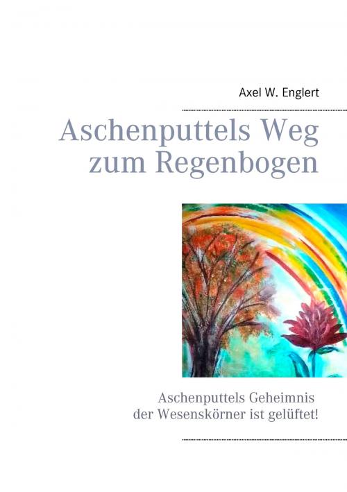 Cover of the book Aschenputtels Weg zum Regenbogen by Axel W. Englert, Books on Demand