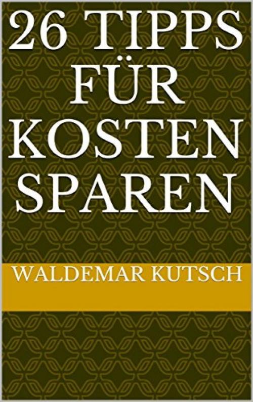 Cover of the book 26 Tipps für Kosten sparen by Waldemar Kutsch, epubli