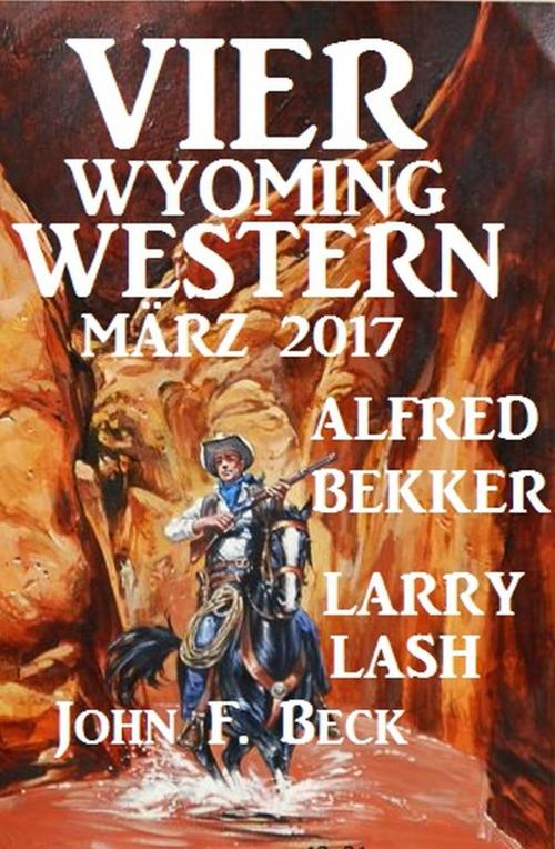 Cover of the book Vier Wyoming Western März 2017 by Alfred Bekker, John F. Beck, Larry Lash, neobooks