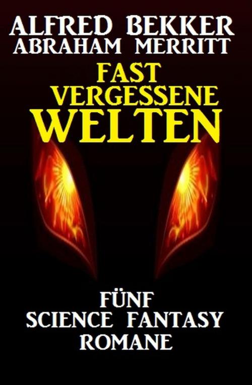 Cover of the book Fast vergessene Welten: Fünf Science Fantasy Romane by Alfred Bekker, Abraham Merritt, neobooks