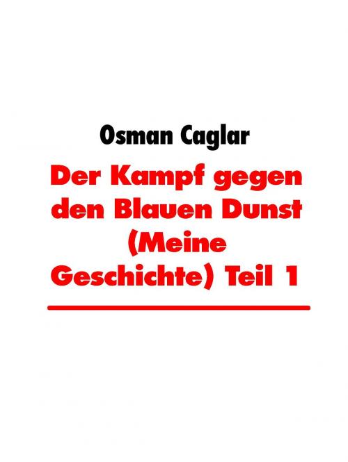 Cover of the book Der Kampf gegen den Blauen Dunst (Meine Geschichte) Teil 1 by Osman Caglar, Books on Demand