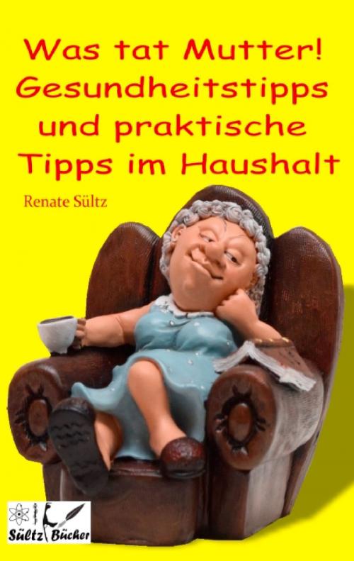 Cover of the book Was tat Mutter! Gesundheitstipps und praktische Tipps im Haushalt by Renate Sültz, Books on Demand